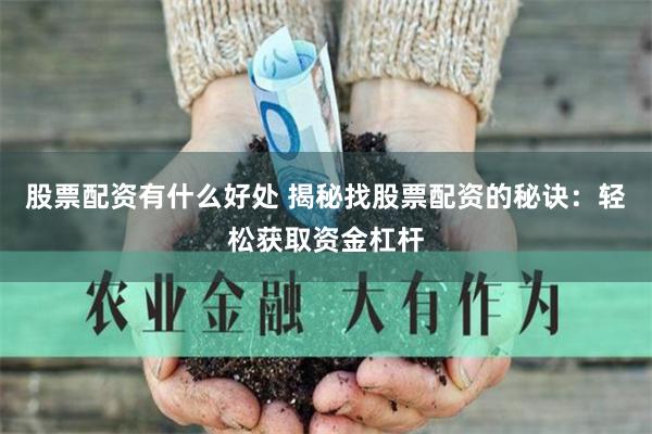 股票配资有什么好处 揭秘找股票配资的秘诀：轻松获取资金杠杆